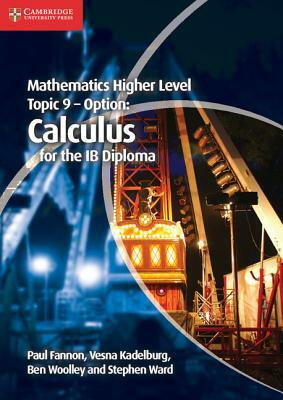 Mathematics Higher Level for the Ib Diploma Option Topic 9 Calculus by Vesna Kadelburg, Paul Fannon, Ben Woolley