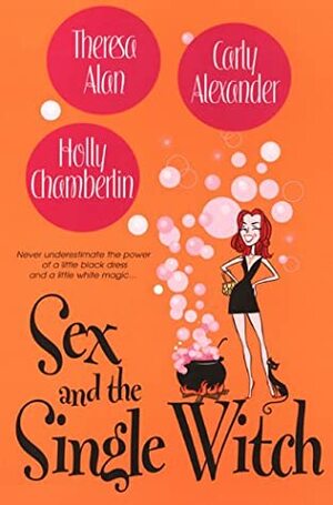 Sex And The Single Witch by Holly Chamberlin, Carly Alexander, Theresa Alan