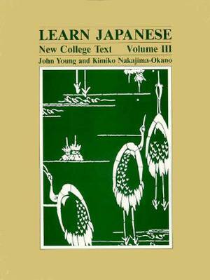Learn Japanese: New College Text; Volume 3 by John Young, Kimiko Nakajima-Okano