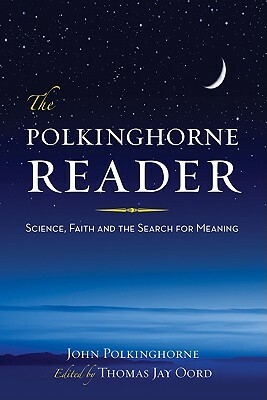 The Polkinghorne Reader: Science, Faith, and the Search for Meaning by John C. Polkinghorne