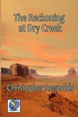 The Reckoning at Dry Creek by Christopher Reynolds