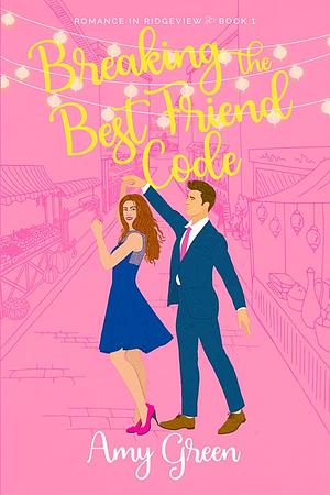 Breaking the Best Friend Code: Romance in Ridgeview Book 1 by Amy Green