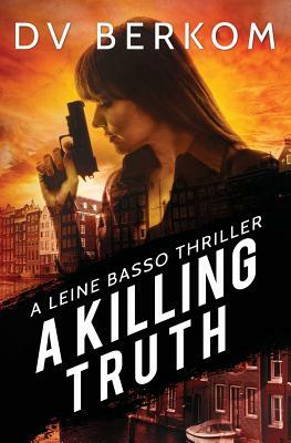 A Killing Truth: A Leine Basso Thriller Prequel by D. V. Berkom