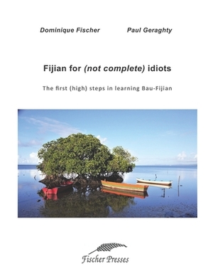 Fijian for (not complete) idiots: The first (high) steps in learning Bau-Fijian by Paul Geraghty, Dominique Fischer