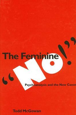 The Feminine "no!": Psychoanalysis and the New Canon by Todd McGowan