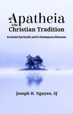 Apatheia in the Christian Tradition by Joseph H. Nguyen