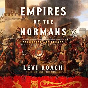 Empire of the Normans: Conquerors of Europe by Levi Roach