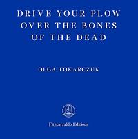 Drive Your Plow Over the Bones of the Dead by Olga Tokarczuk