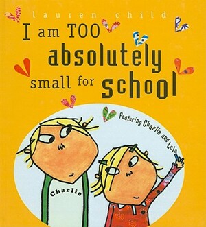 I Am Too Absolutely Small for School by Lauren Child