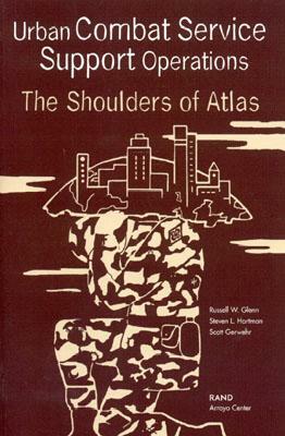 Urban Combat Service Support Operations: The Shoulders of Atlas by Russell W. Glenn