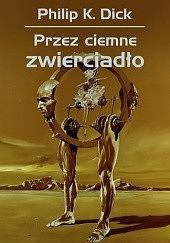 Przez ciemne zwierciadło by Philip K. Dick