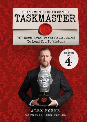 Bring Me The Head Of The Taskmaster: 101 next-level tasks (and clues) that will lead one ordinary person to some extraordinary Taskmaster treasure by Alex Horne