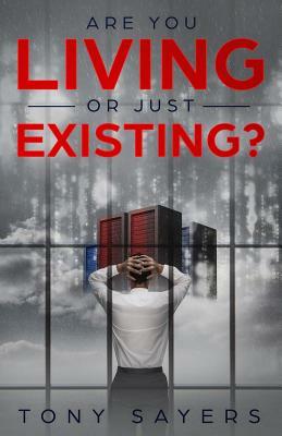 Are You Living or Just Existing?: How Corruption and Current World Affairs Is Damaging Human Evolution and Personal Growth. by Tony Sayers