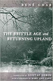 The Brittle Age and Returning Upland by René Char, Mary Ann Caws