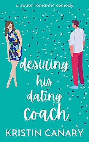 Desiring His Dating Coach: A Sweet Romantic Comedy by Kristin Canary