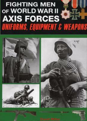 Fighting Men of World War II: Uniforms, Equipment and Weapons by David Miller