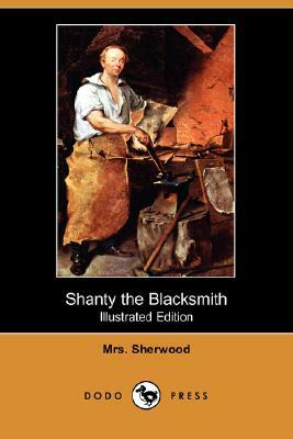 Shanty the Blacksmith (Illustrated Edition) (Dodo Press) by Sherwood