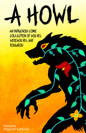 A Howl: An Indigenous Anthology of Wolves, Werewolves, and Rougarou by Elizabeth LaPensée