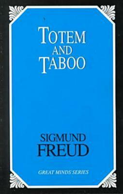 Totem and Taboo: Resemblances Between the Psychic Lives of Savages and Neurotics by Sigmund Freud