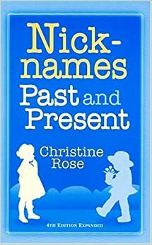 Nick-Names: Past and Present by Christine Rose