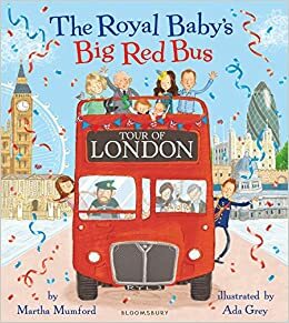 The Royal Baby's Big Red Bus Tour of London by Martha Mumford, Ada Grey