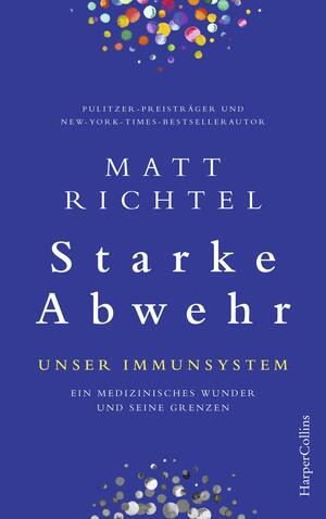 Starke Abwehr - Unser Immunsystem. Ein medizinisches Wunder und seine Grenzen. by Matt Richtel