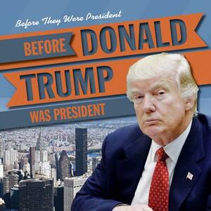 Before Donald Trump Was President by Ryan Nagelhout