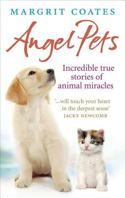 Angel Pets: Incredible True Stories of Animal Miracles by Margrit Coates