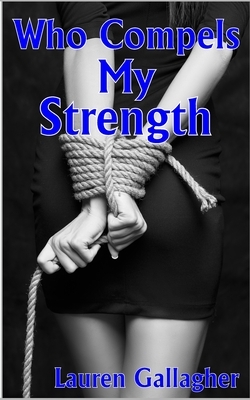 Who Compels My Strength: & Other Kinky Stories by Lauren Gallagher