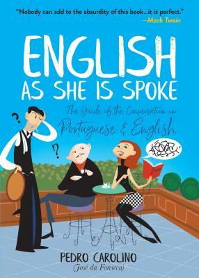 English as She Is Spoke: The Guide of the Conversation in Portuguese and English by Pedro Carolino