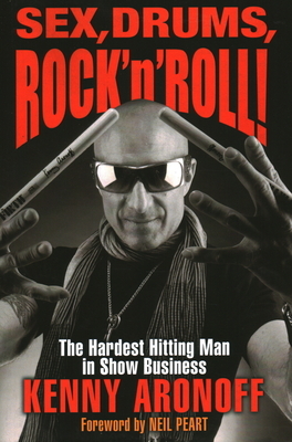 Sex, Drums, Rock 'n' Roll!: The Hardest Hitting Man in Show Business by Kenny Aronoff