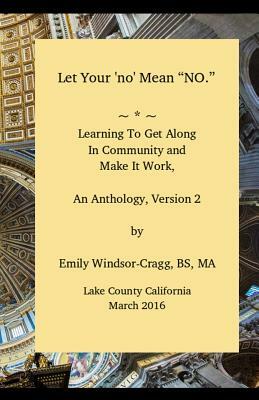 Let Your 'no' Mean No, an Anthology of Community Building Ideas: Financing and Harmonizing Your Off-Grid Community by Emily Elizabeth Windsor-Cragg