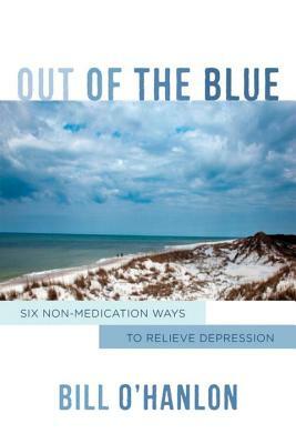 Out of the Blue: Six Non-Medication Ways to Relieve Depression by Bill O'Hanlon