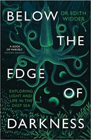 Below the Edge of Darkness: A Memoir of Exploring Light and Life in the Deep Sea by Edith Widder