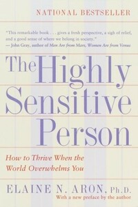 The Highly Sensitive Person: How to Thrive When the World Overwhelms You by Elaine N. Aron