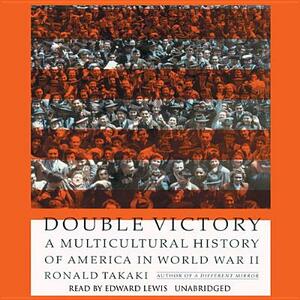 Double Victory: A Multicultural History of America in World War II by Ronald Takaki