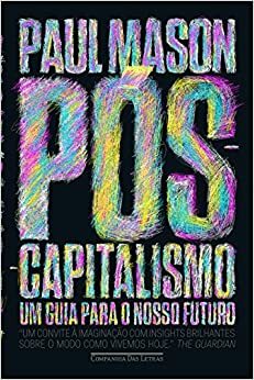 Pós-capitalismo. Um guia para o nosso futuro by José Geraldo Couto, Paul Mason