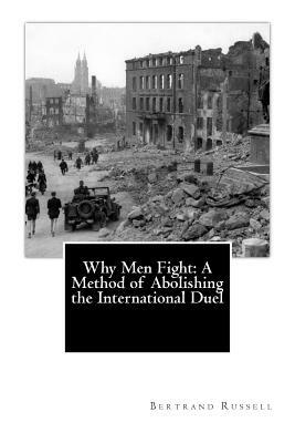 Why Men Fight: A Method of Abolishing the International Duel by Bertrand Russell