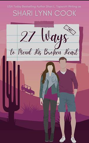 27 Ways to Mend His Broken Heart by Shari Lynn Cook, Shari L. Tapscott