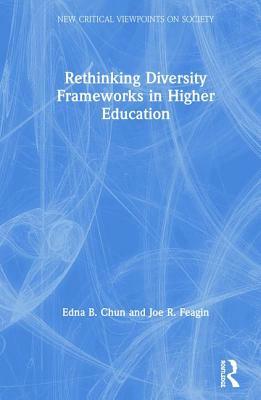 Rethinking Diversity Frameworks in Higher Education by Joe R. Feagin, Edna B. Chun