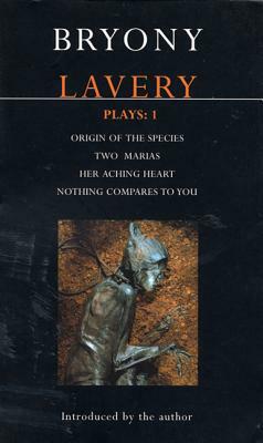 Lavery Plays:1: Origin of the Species; Two Marias; Her Aching Heart; Nothing Compares to You by Bryony Lavery