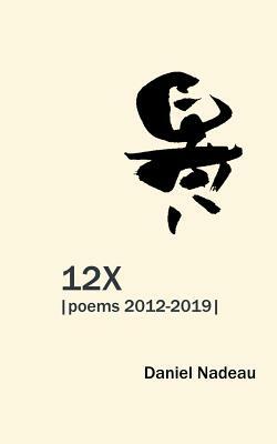 12x: Poems 2012-2019 by Daniel Nadeau