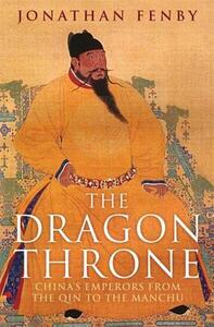 The Dragon Throne: China's Emperors from the Qin to the Manchu by Jonathan Fenby