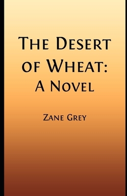 The Desert of Wheat Illustrated by Zane Grey