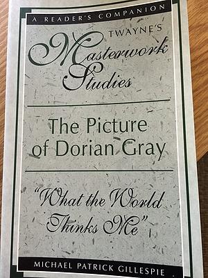 The Picture of Dorian Gray: "what the World Thinks Me" by Michael Patrick Gillespie