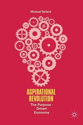 Aspirational Revolution: The Purpose-Driven Economy by Michael Taillard