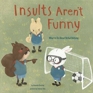 Insults Aren't Funny: What to Do About Verbal Bullying by Simone Shin, Amanda F. Doering