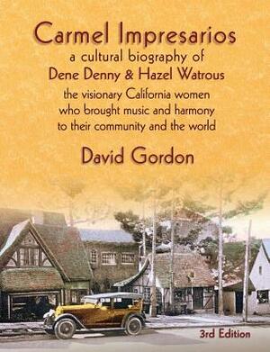 Carmel Impresarios: A cultural biography of Dene Denny and Hazel Watrous by David J. Gordon