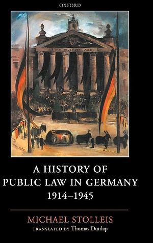 A History of Public Law in Germany, 1914-1945 by Michael Stolleis