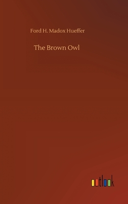 The Brown Owl by Ford H. Madox Hueffer